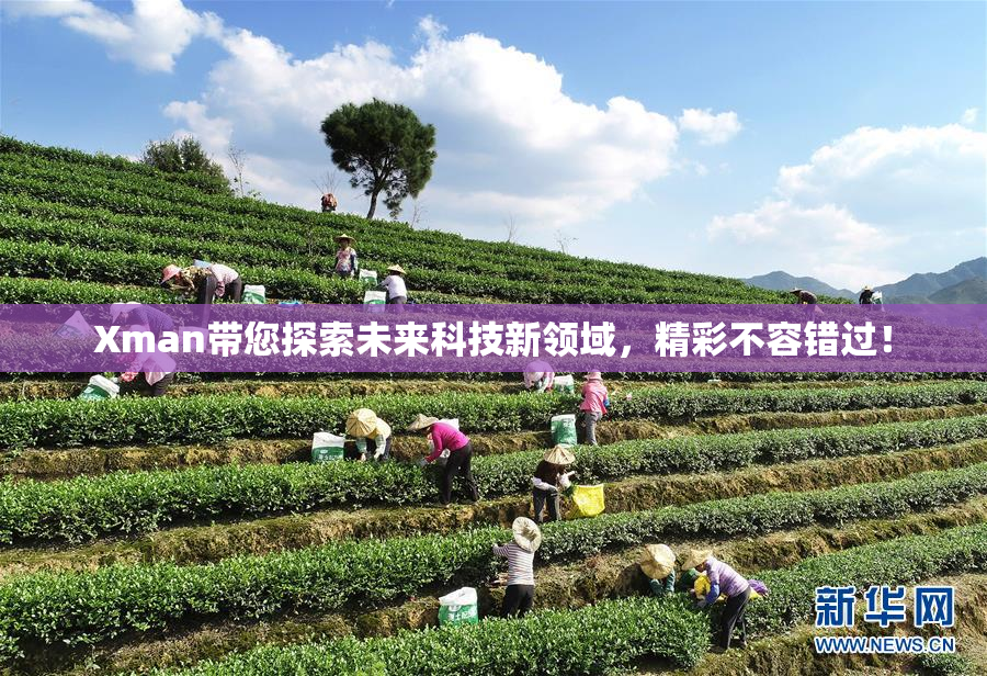 Xman带您探索未来科技新领域，精彩不容错过！
