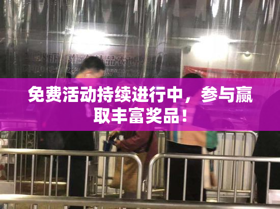 免费活动持续进行中，参与赢取丰富奖品！