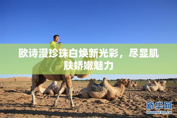欧诗漫珍珠白焕新光彩，尽显肌肤娇嫩魅力