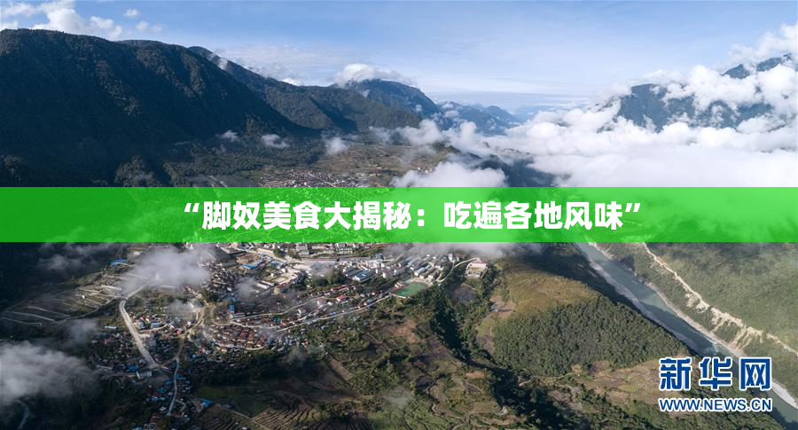 “脚奴美食大揭秘：吃遍各地风味”
