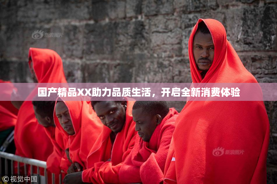 国产精品XX助力品质生活，开启全新消费体验