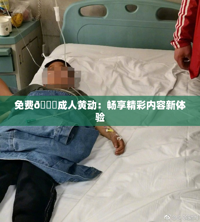 免费🔞成人黄动：畅享精彩内容新体验
