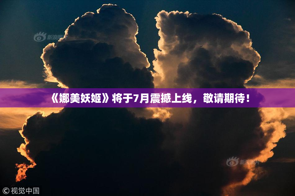 《娜美妖姬》将于7月震撼上线，敬请期待！