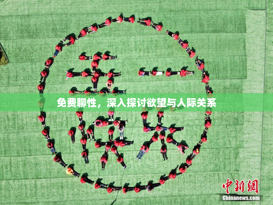 免费聊性，深入探讨欲望与人际关系