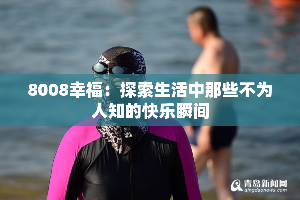 8008幸福：探索生活中那些不为人知的快乐瞬间