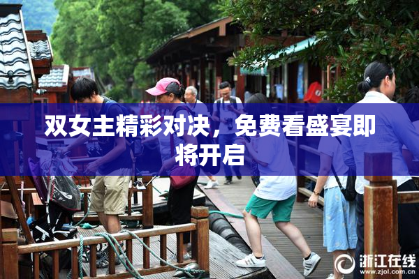 双女主精彩对决，免费看盛宴即将开启
