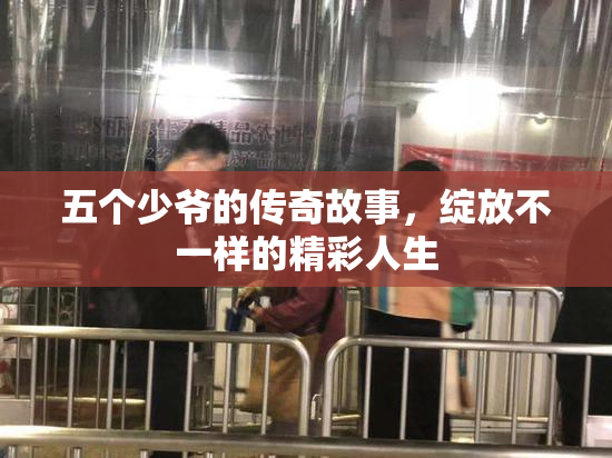五个少爷的传奇故事，绽放不一样的精彩人生