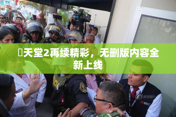 妺天堂2再续精彩，无删版内容全新上线