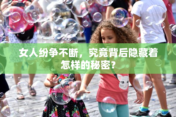 女人纷争不断，究竟背后隐藏着怎样的秘密？