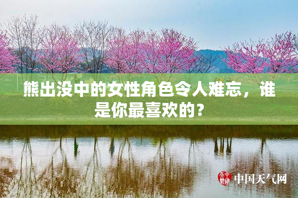 熊出没中的女性角色令人难忘，谁是你最喜欢的？