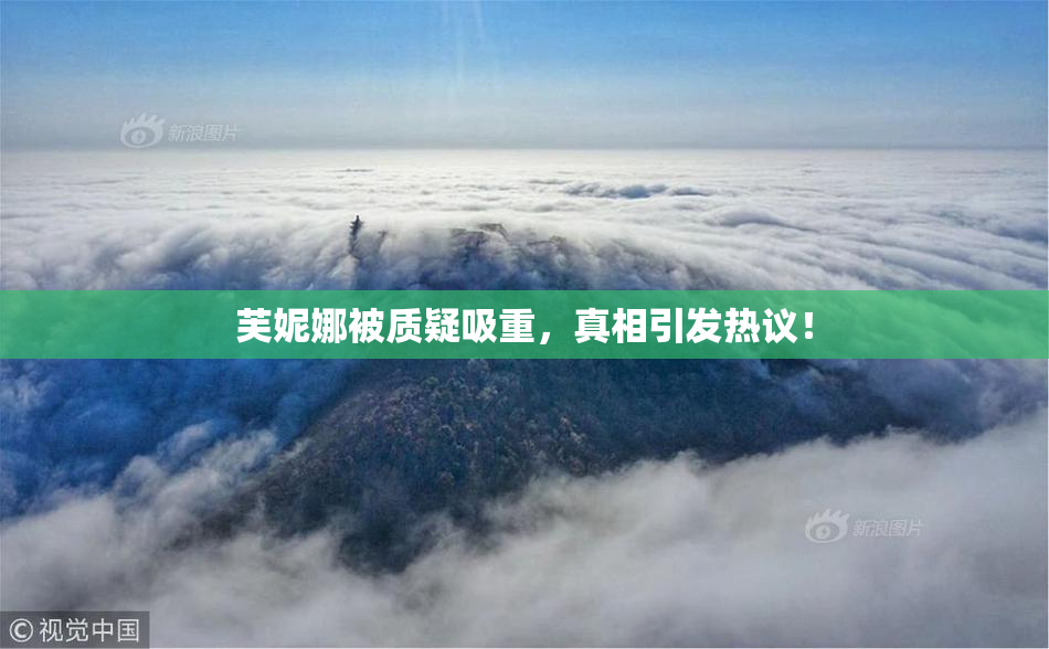 芙妮娜被质疑吸重，真相引发热议！