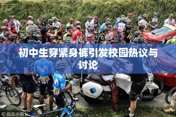 初中生穿紧身裤引发校园热议与讨论