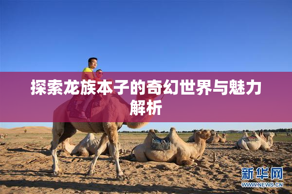 探索龙族本子的奇幻世界与魅力解析