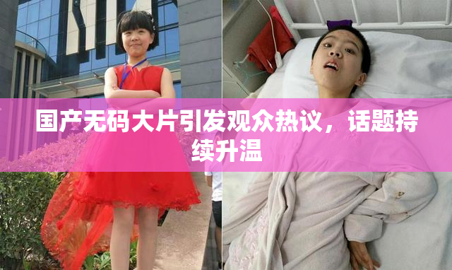 国产无码大片引发观众热议，话题持续升温