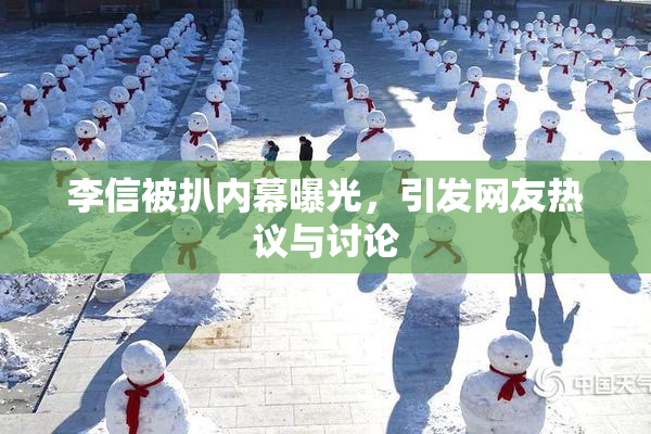 李信被扒内幕曝光，引发网友热议与讨论