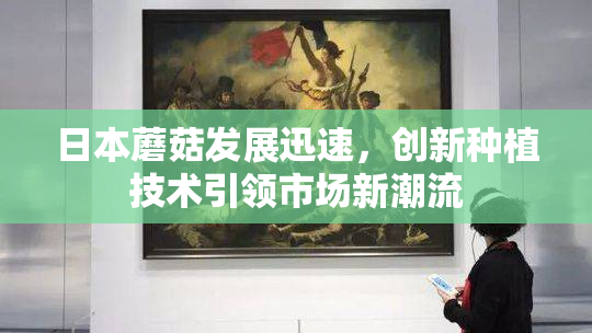 日本蘑菇发展迅速，创新种植技术引领市场新潮流