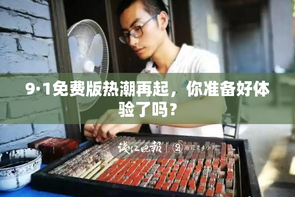 9·1免费版热潮再起，你准备好体验了吗？