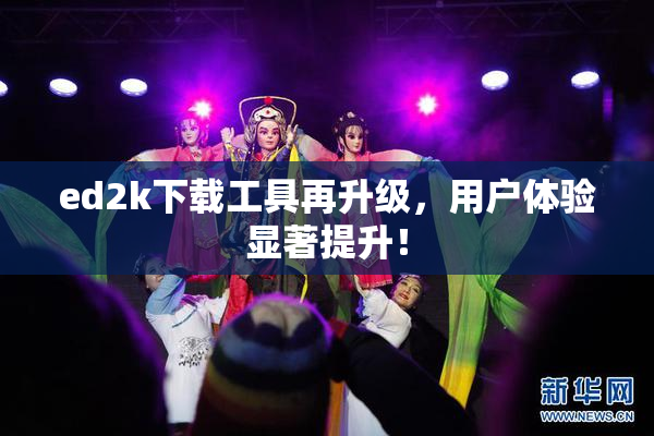 ed2k下载工具再升级，用户体验显著提升！