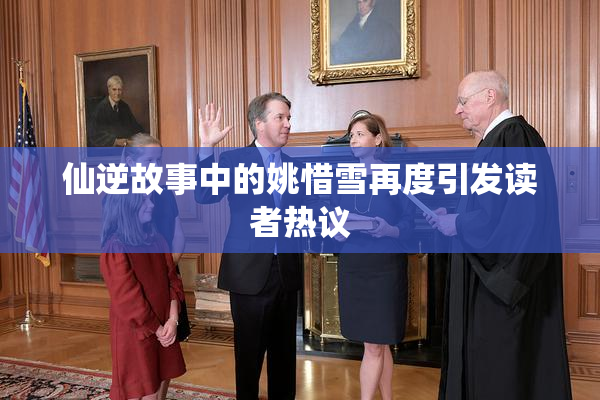 仙逆故事中的姚惜雪再度引发读者热议