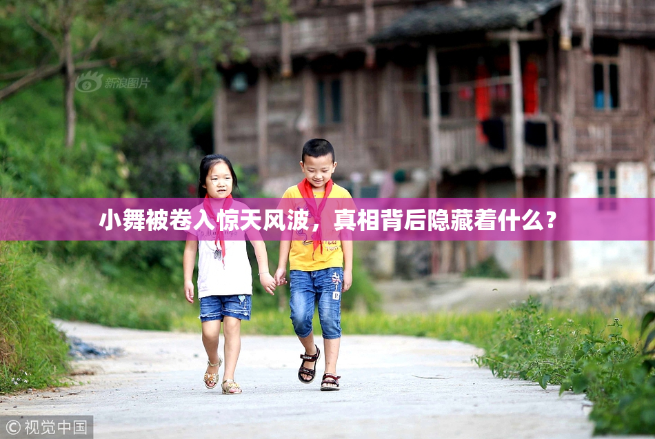 小舞被卷入惊天风波，真相背后隐藏着什么？