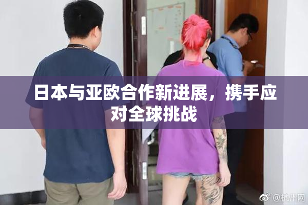 日本与亚欧合作新进展，携手应对全球挑战