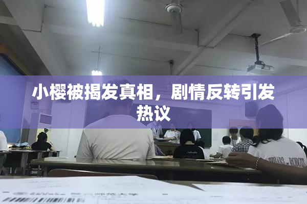 小樱被揭发真相，剧情反转引发热议