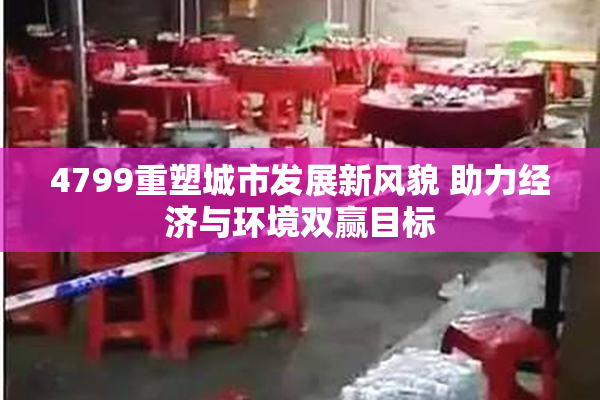 4799重塑城市发展新风貌 助力经济与环境双赢目标