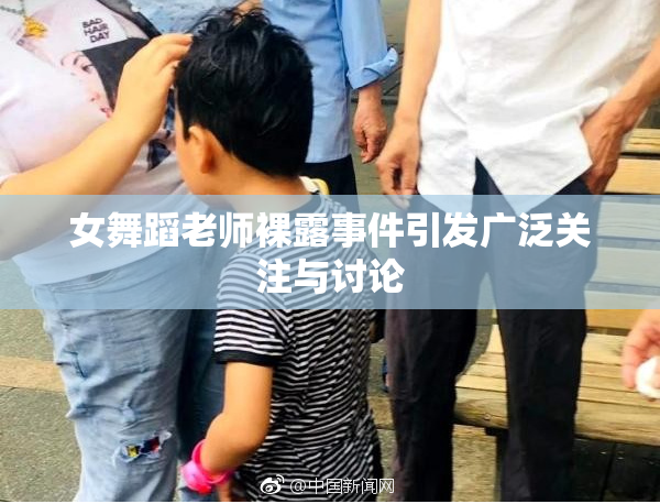 女舞蹈老师裸露事件引发广泛关注与讨论