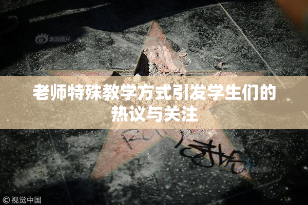 老师特殊教学方式引发学生们的热议与关注