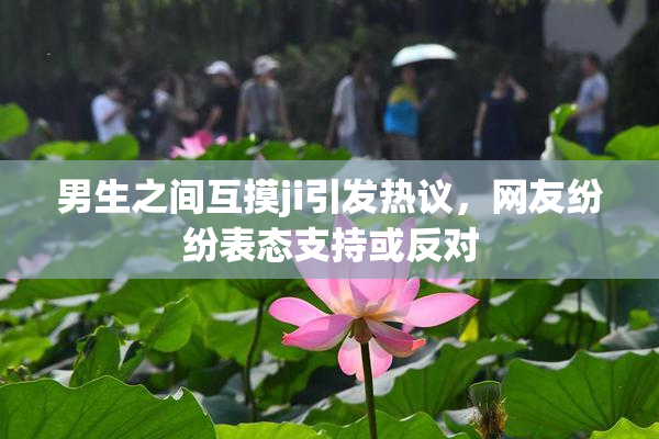男生之间互摸ji引发热议，网友纷纷表态支持或反对