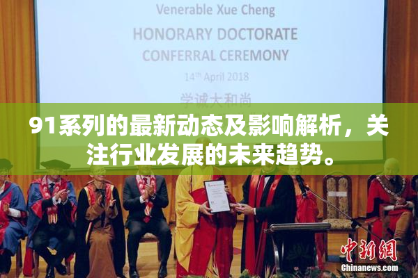 91系列的最新动态及影响解析，关注行业发展的未来趋势。