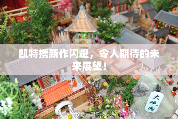 凯特携新作闪耀，令人期待的未来展望！