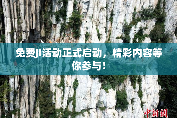 免费JI活动正式启动，精彩内容等你参与！