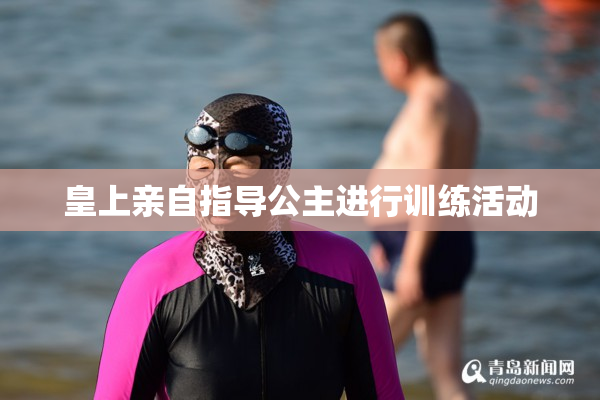 皇上亲自指导公主进行训练活动