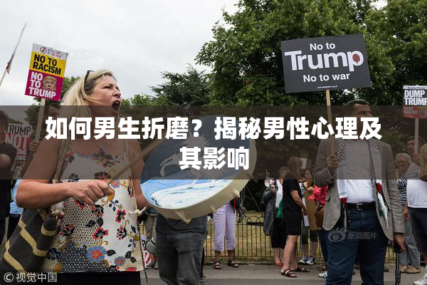 如何男生折磨？揭秘男性心理及其影响