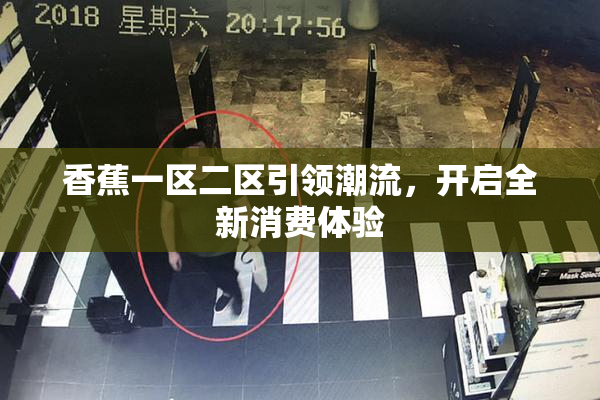 香蕉一区二区引领潮流，开启全新消费体验
