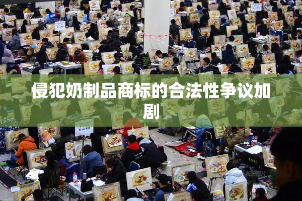 侵犯奶制品商标的合法性争议加剧
