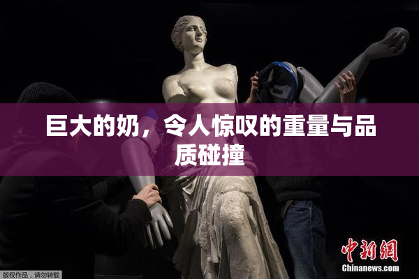 巨大的奶，令人惊叹的重量与品质碰撞
