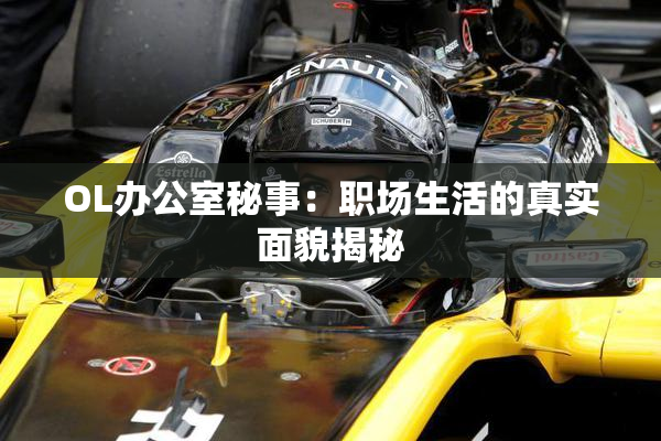 OL办公室秘事：职场生活的真实面貌揭秘