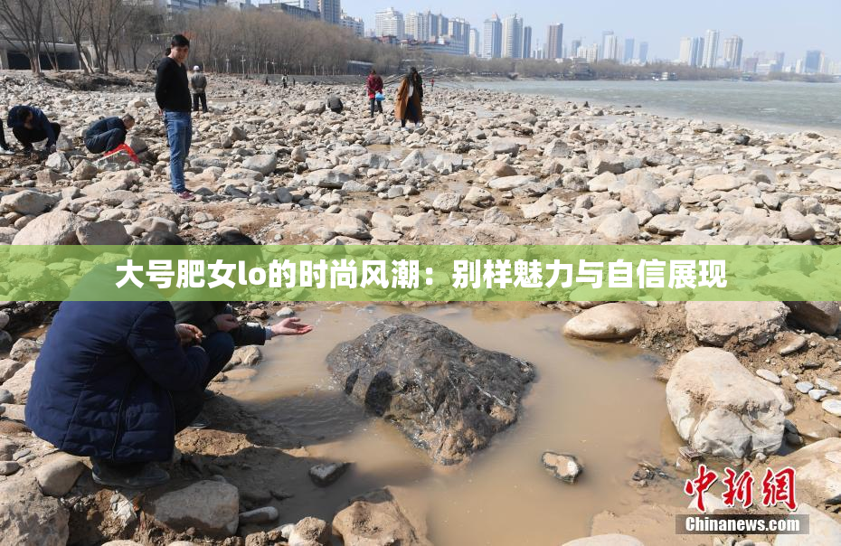 大号肥女lo的时尚风潮：别样魅力与自信展现