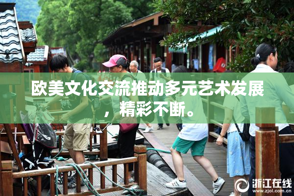 欧美文化交流推动多元艺术发展，精彩不断。