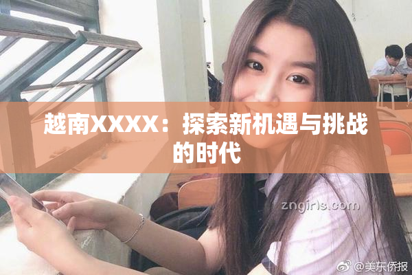 越南XXXX：探索新机遇与挑战的时代