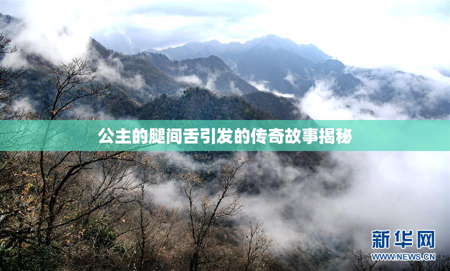 公主的腿间舌引发的传奇故事揭秘