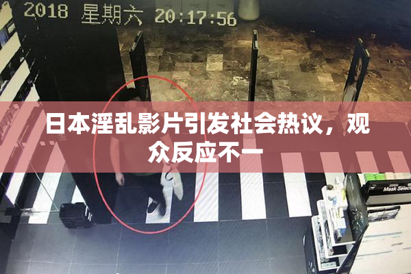 日本淫乱影片引发社会热议，观众反应不一