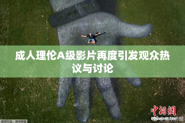成人理伦A级影片再度引发观众热议与讨论
