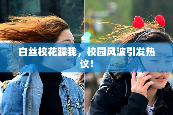 白丝校花踩我，校园风波引发热议！