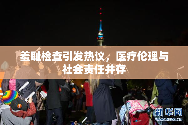 羞耻检查引发热议，医疗伦理与社会责任并存
