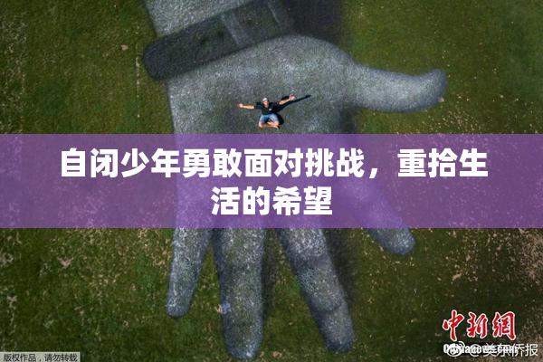 自闭少年勇敢面对挑战，重拾生活的希望