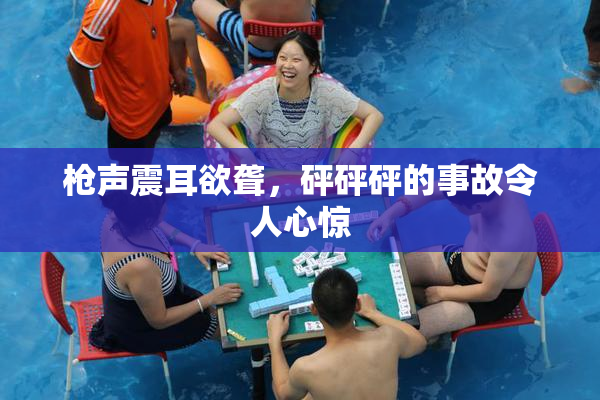 枪声震耳欲聋，砰砰砰的事故令人心惊