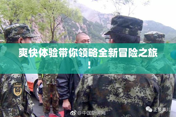 爽快体验带你领略全新冒险之旅！